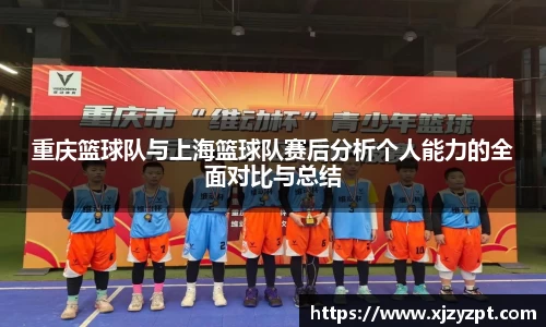重庆篮球队与上海篮球队赛后分析个人能力的全面对比与总结