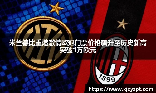 米兰德比重燃激情欧冠门票价格飙升至历史新高突破1万欧元
